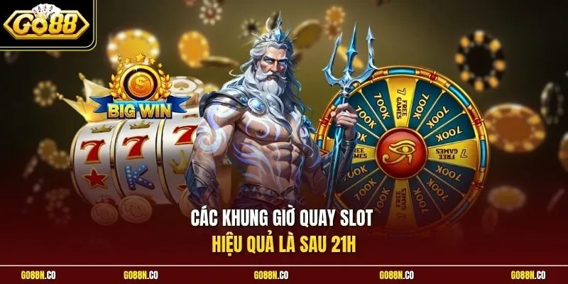 Các khung giờ quay slot hiệu quả là sau 21h