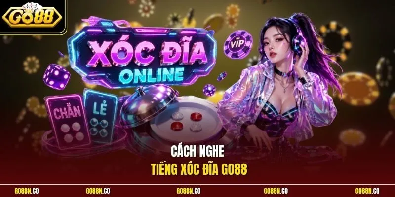 Cách nghe tiếng xóc đĩa GO88