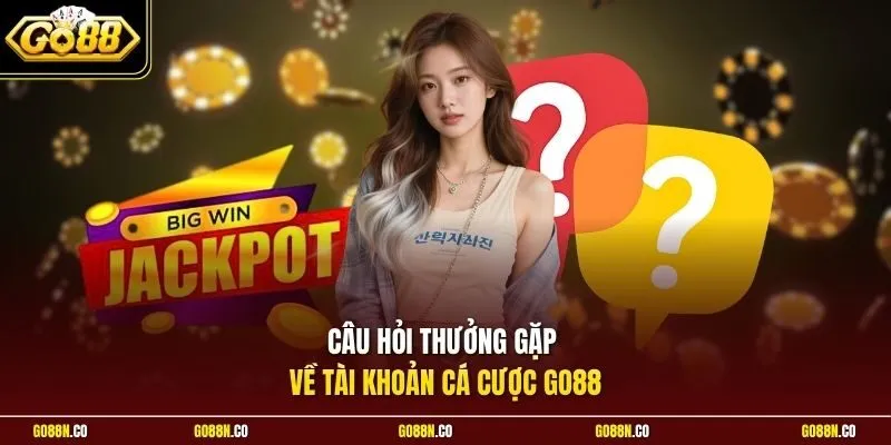 Câu hỏi thưởng gặp về tài khoản cá cược GO88