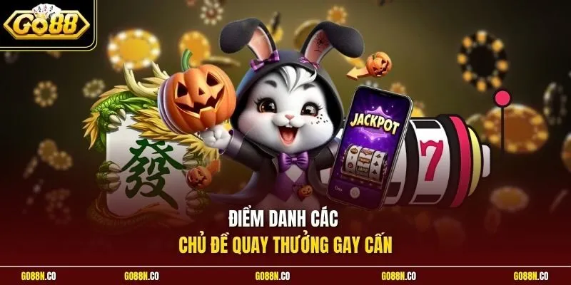 Điểm danh các chủ đề quay thưởng gay cấn