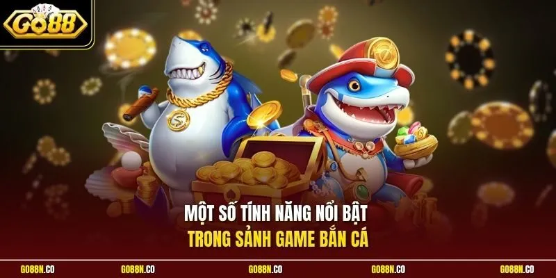 Một số tính năng nổi bật trong sảnh game bắn cá