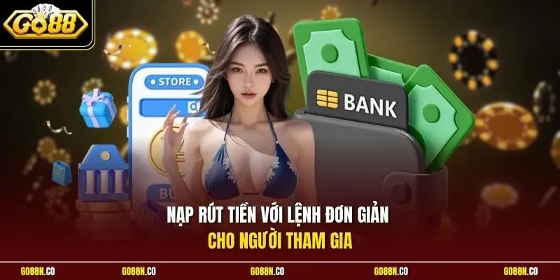 Nạp rút tiền với lệnh đơn giản cho người tham gia