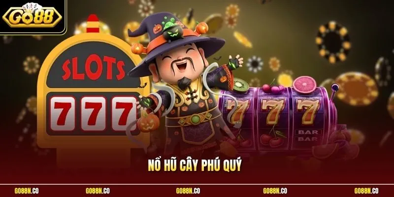 Nổ Hũ Cây Phú Quý | Thu Hoạch Vàng Ròng Săn Tiền Thưởng Lớn