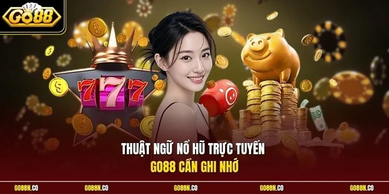 Thuật ngữ nổ hũ trực tuyến GO88 cần ghi nhớ